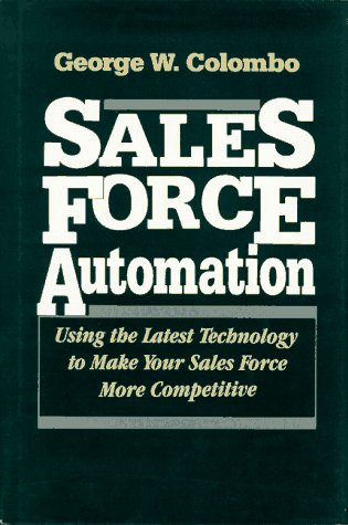 SALES FORCE AUTOMATION: USING THE LATEST TECHNOLOGY TO MAKE YOUR SALES FORCE MORE COMPETITIVE