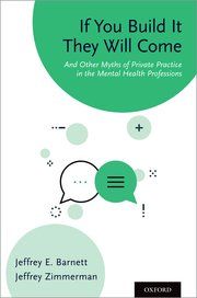 IF YOU BUILD IT THEY WILL COME: AND OTHER MYTHS OF PRIVATE PRACTICE IN THE MENTAL HEALTH PROFESSIONS