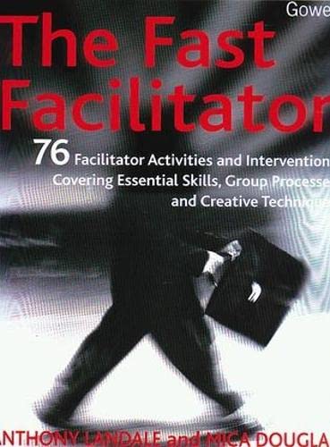 THE FAST FACILITATOR: 76 FACILITATOR ACTIVITIES AND INTERVENTIONS COVERING