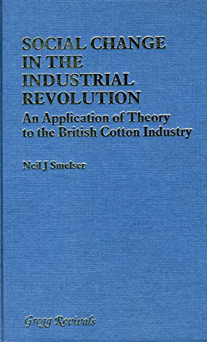 SOCIAL CHANGE IN THE INDUSTRIAL REVOLUTION: AN APPLICATION OF THEORY TO THE BRITISH COTTON INDUSTRY