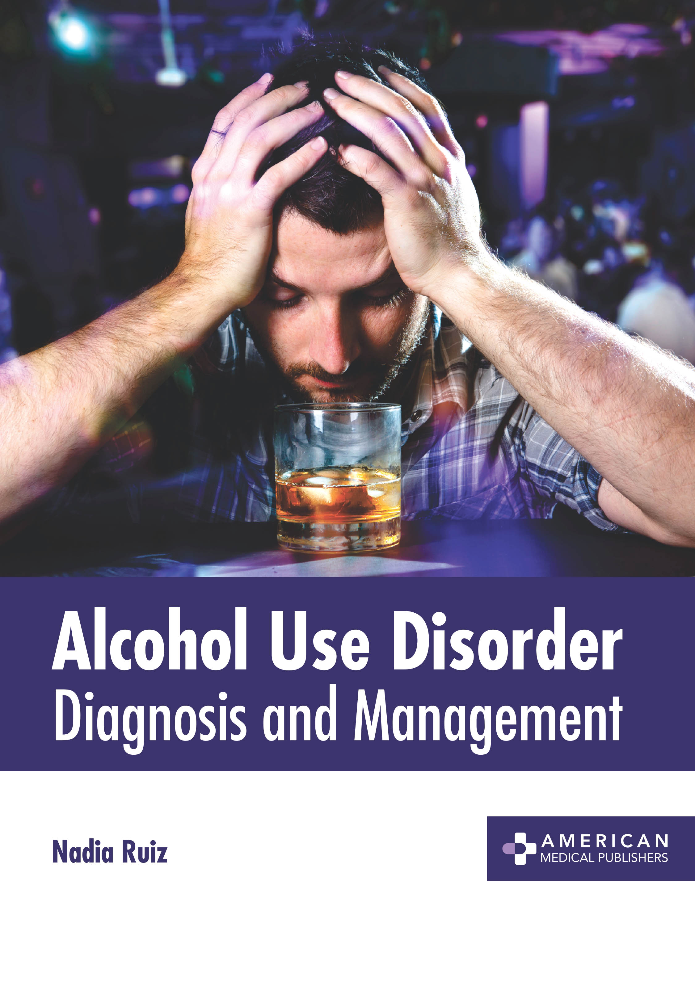 ALCOHOL USE DISORDER: DIAGNOSIS AND MANAGEMENT- ISBN: 9781639270880
