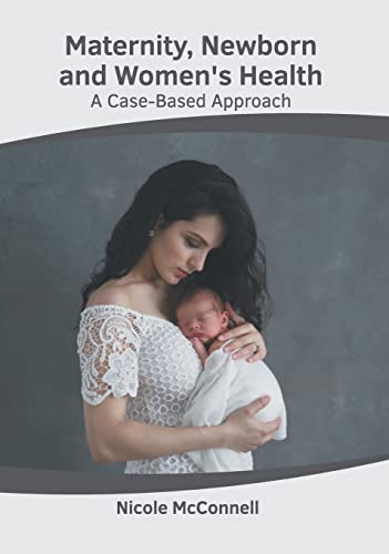 MATERNITY, NEWBORN AND WOMEN'S HEALTH: A CASEBASED APPROACH
