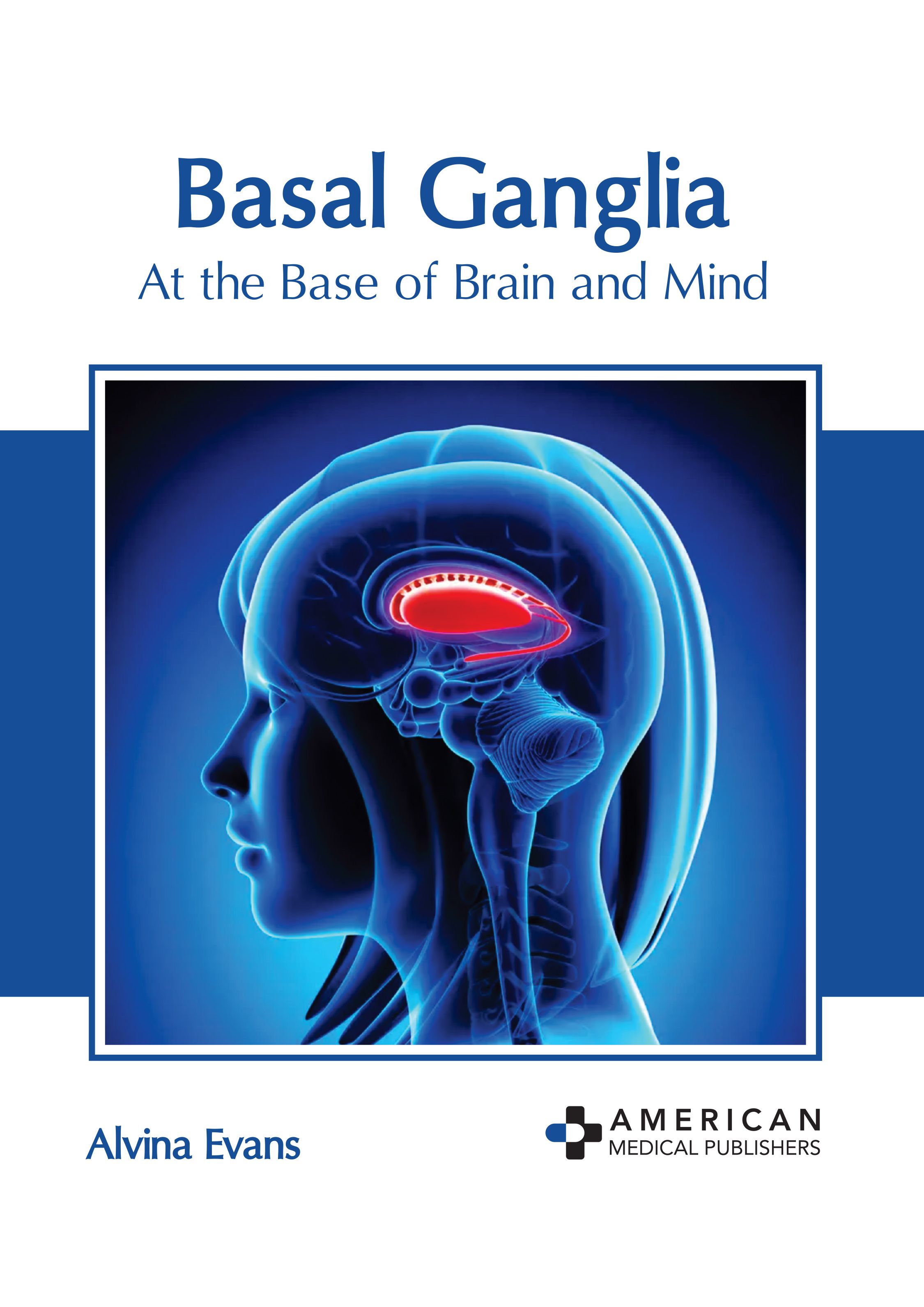 BASAL GANGLIA: AT THE BASE OF BRAIN AND MIND