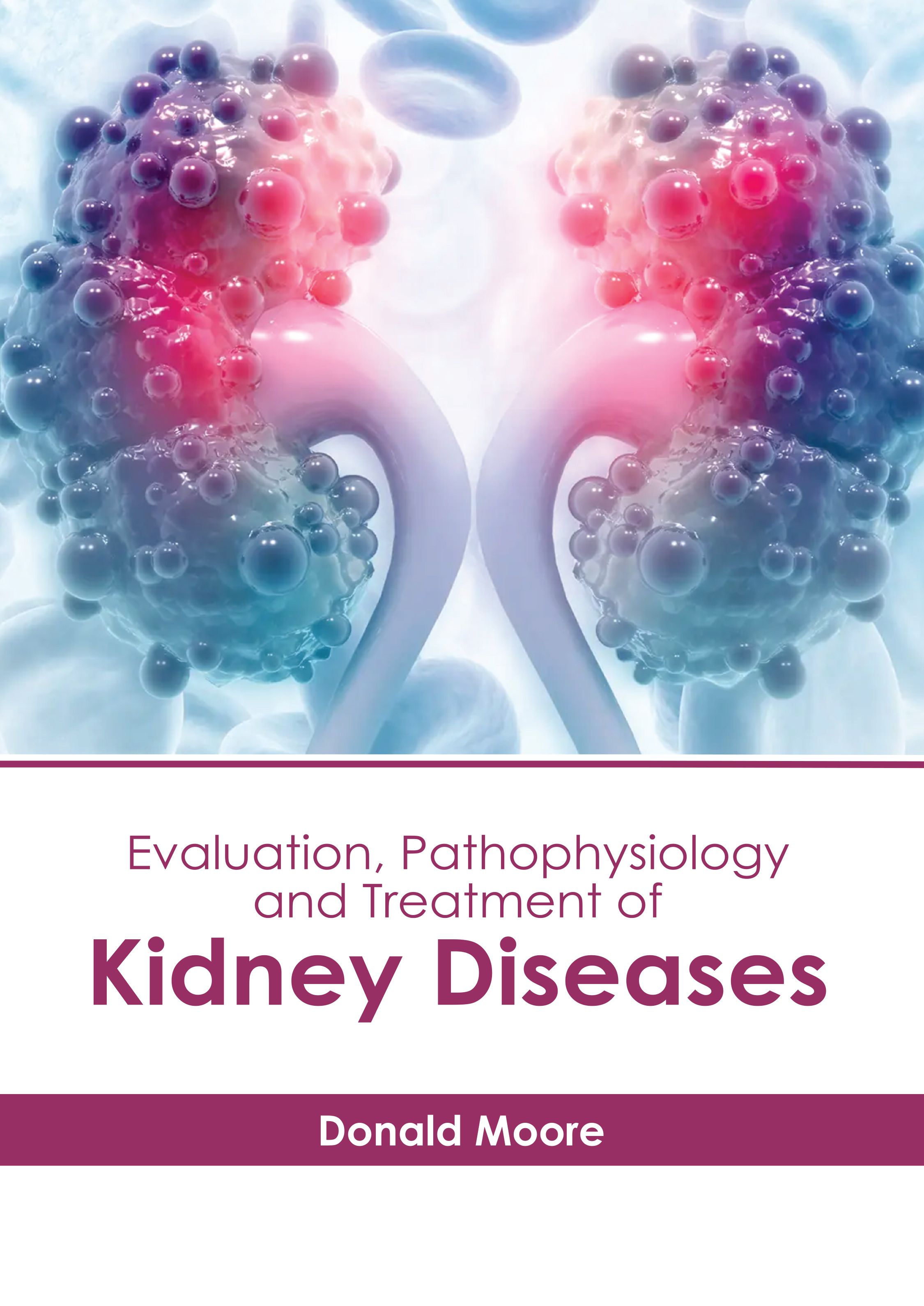 EVALUATION, PATHOPHYSIOLOGY AND TREATMENT OF KIDNEY DISEASES