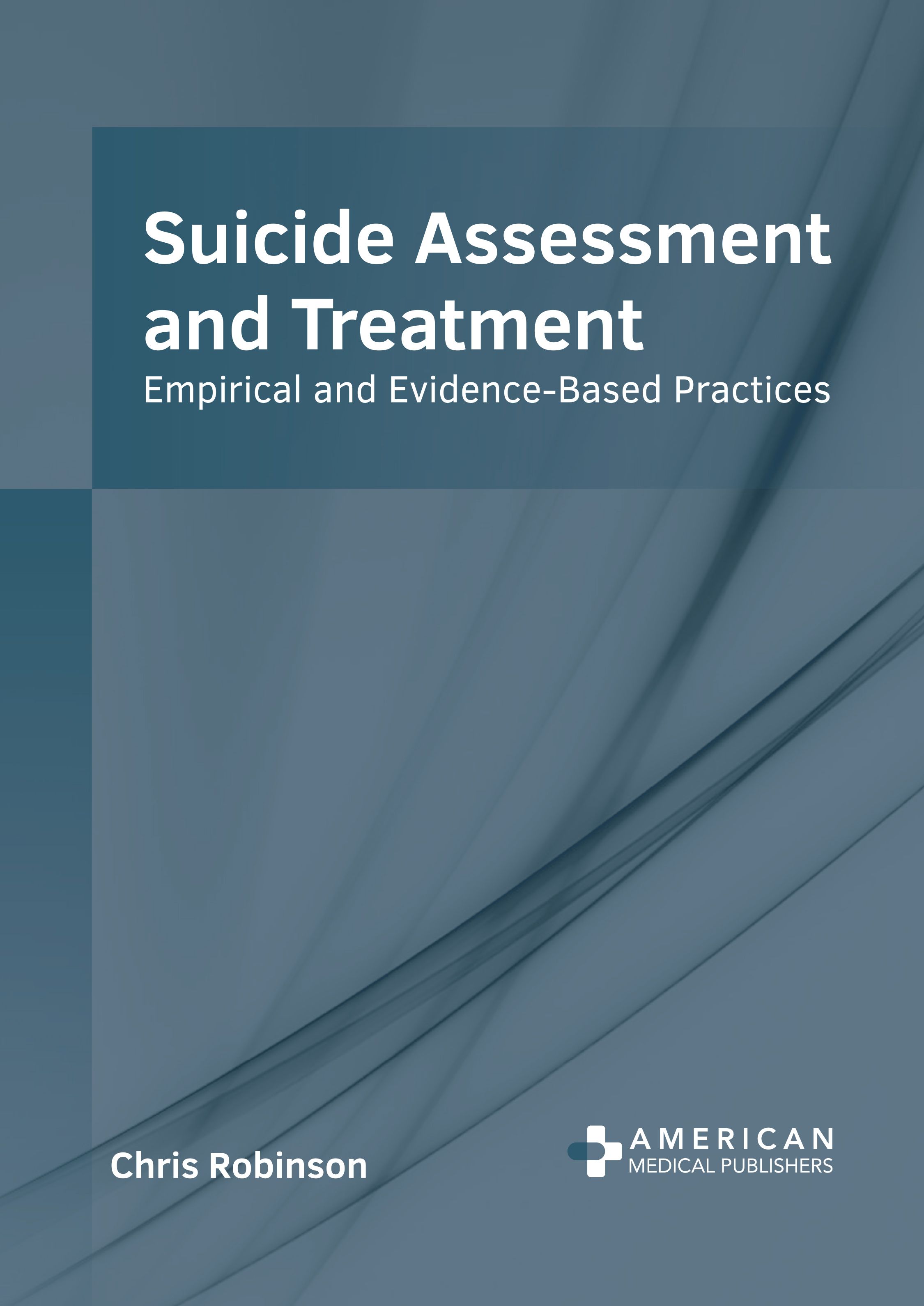 SUICIDE ASSESSMENT AND TREATMENT: EMPIRICAL AND EVIDENCE-BASED PRACTICES