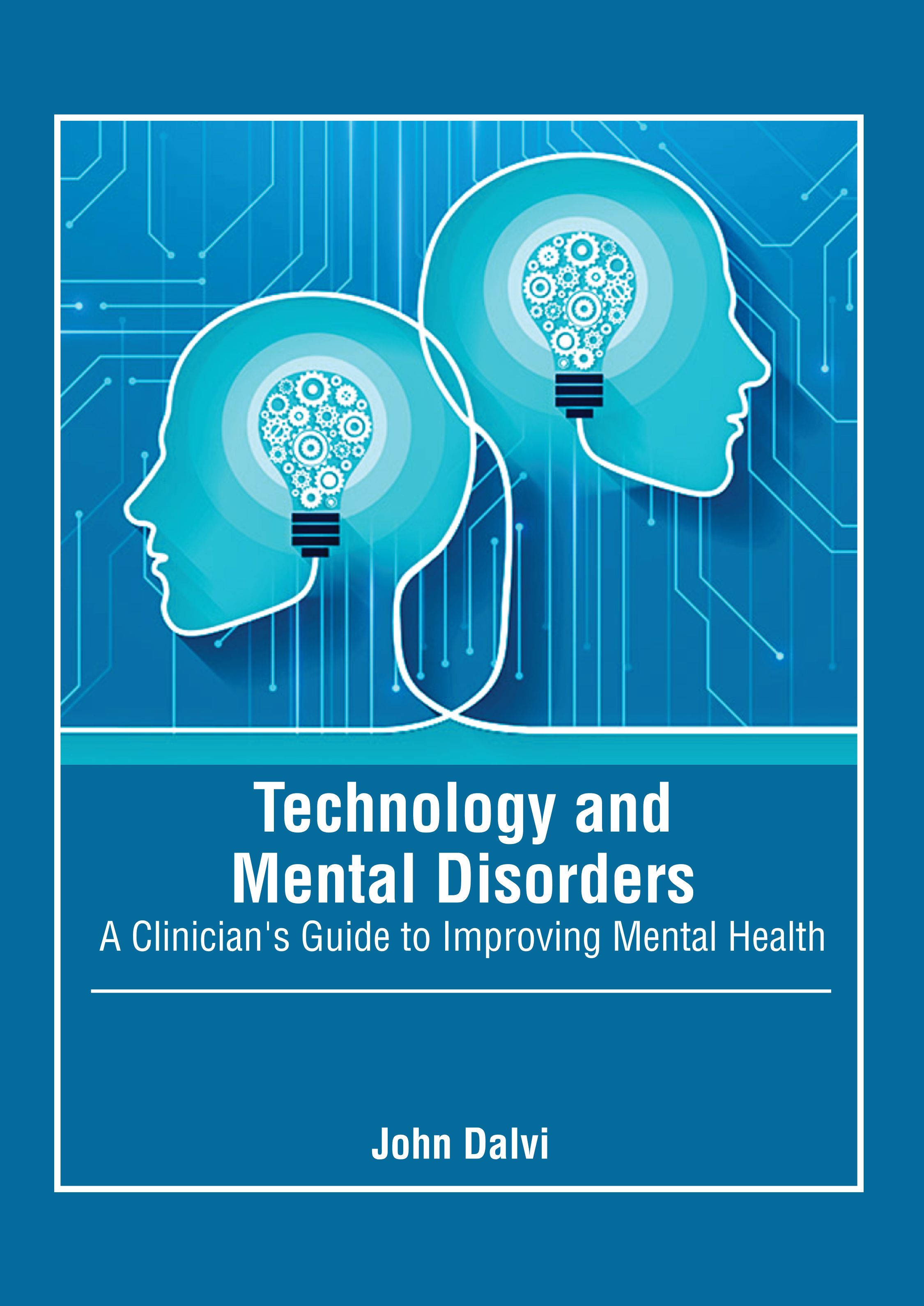 TECHNOLOGY AND MENTAL DISORDERS: A CLINICIAN'S GUIDE TO IMPROVING MENTAL HEALTH